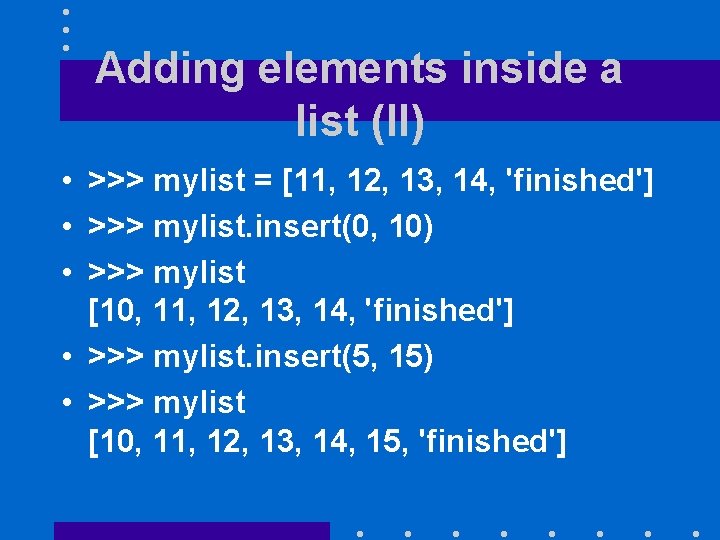 Adding elements inside a list (II) • >>> mylist = [11, 12, 13, 14,