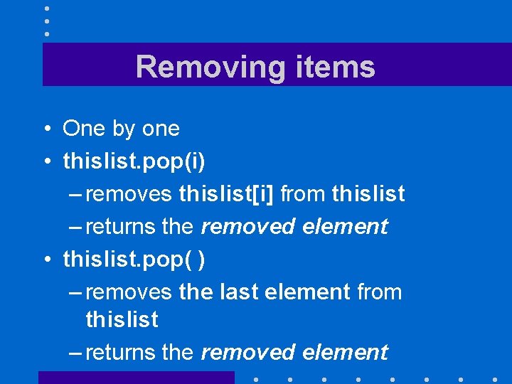 Removing items • One by one • thislist. pop(i) – removes thislist[i] from thislist