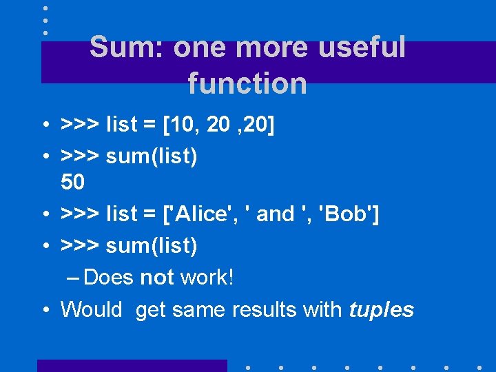 Sum: one more useful function • >>> list = [10, 20] • >>> sum(list)