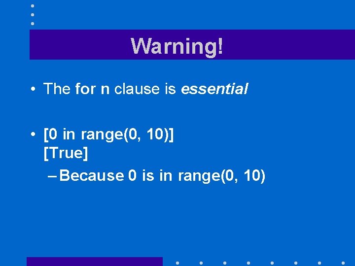 Warning! • The for n clause is essential • [0 in range(0, 10)] [True]