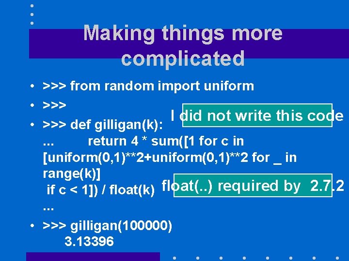 Making things more complicated • >>> from random import uniform • >>> I did