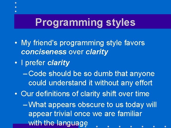 Programming styles • My friend's programming style favors conciseness over clarity • I prefer
