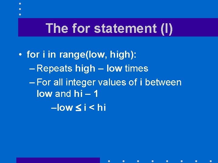 The for statement (I) • for i in range(low, high): – Repeats high –