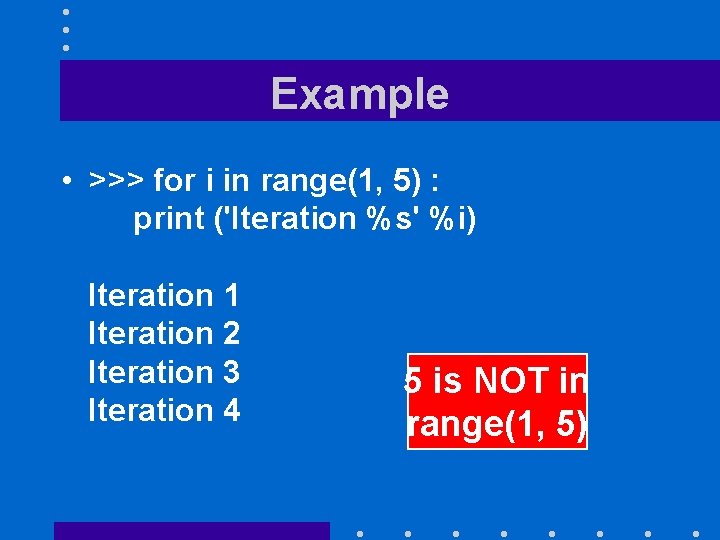 Example • >>> for i in range(1, 5) : print ('Iteration %s' %i) Iteration