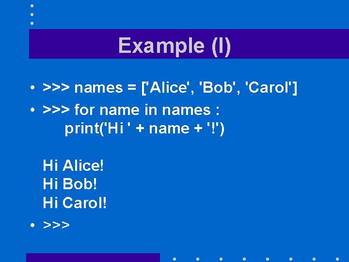 Example (I) • >>> names = ['Alice', 'Bob', 'Carol'] • >>> for name in