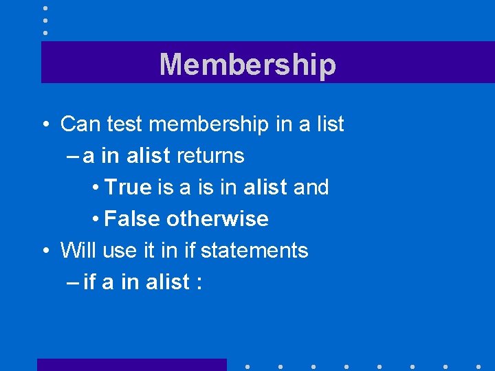 Membership • Can test membership in a list – a in alist returns •
