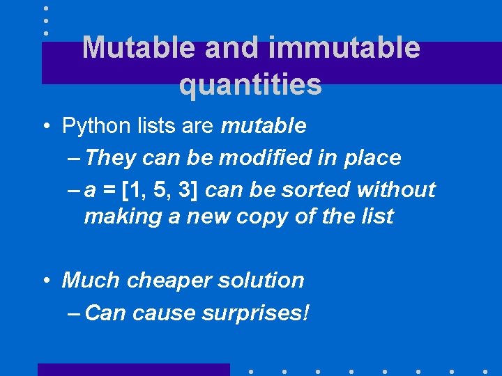 Mutable and immutable quantities • Python lists are mutable – They can be modified