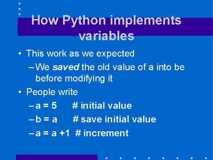 How Python implements variables • This work as we expected – We saved the