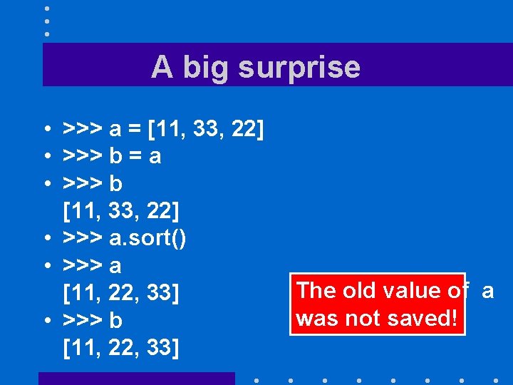 A big surprise • >>> a = [11, 33, 22] • >>> b =