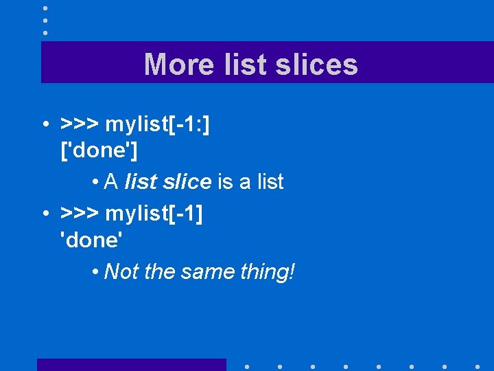 More list slices • >>> mylist[-1: ] ['done'] • A list slice is a