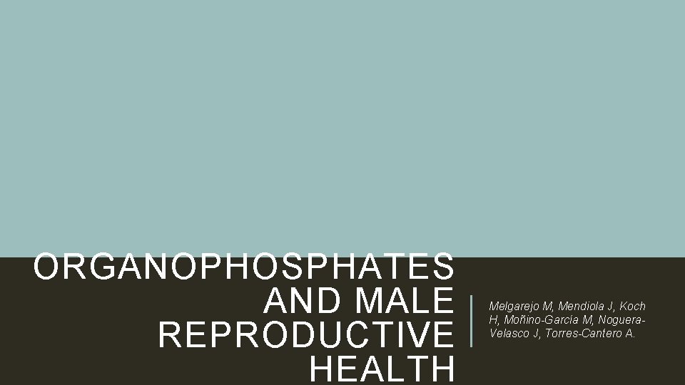 ORGANOPHOSPHATES AND MALE REPRODUCTIVE HEALTH Melgarejo M, Mendiola J, Koch H, Moñino-García M, Noguera.