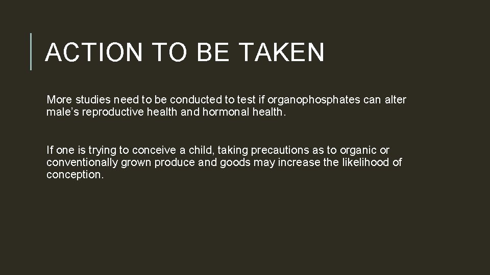 ACTION TO BE TAKEN More studies need to be conducted to test if organophosphates