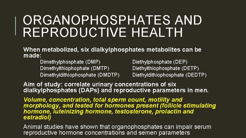 ORGANOPHOSPHATES AND REPRODUCTIVE HEALTH When metabolized, six dialkylphosphates metabolites can be made: Dimethylphosphate (DMP)