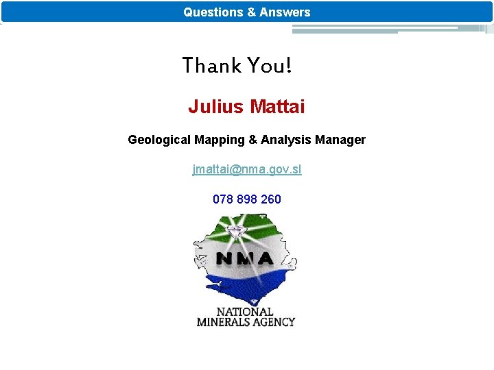 Questions & Answers Thank You! Julius Mattai Geological Mapping & Analysis Manager jmattai@nma. gov.