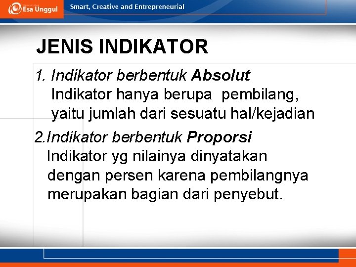 JENIS INDIKATOR 1. Indikator berbentuk Absolut Indikator hanya berupa pembilang, yaitu jumlah dari sesuatu