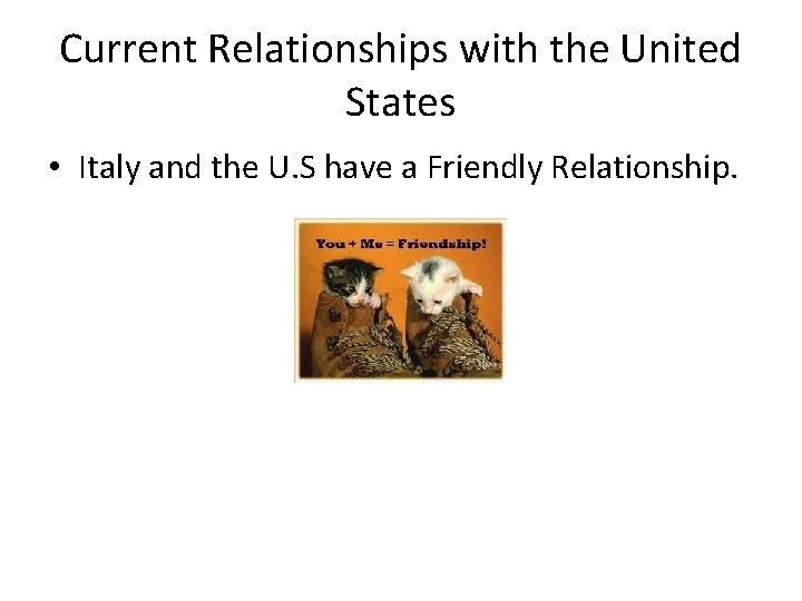 Current Relationships with the United States • Italy and the U. S have a