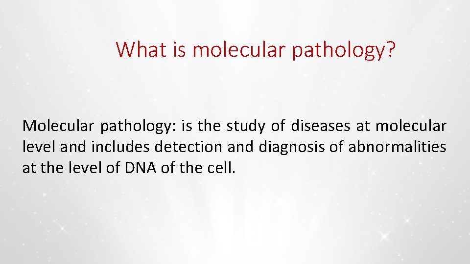 What is molecular pathology? Molecular pathology: is the study of diseases at molecular level