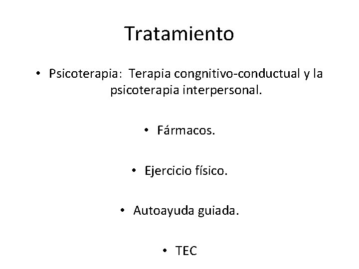 Tratamiento • Psicoterapia: Terapia congnitivo-conductual y la psicoterapia interpersonal. • Fármacos. • Ejercicio físico. Tratamiento • Psicoterapia: Terapia congnitivo-conductual y la psicoterapia interpersonal. • Fármacos. • Ejercicio físico.