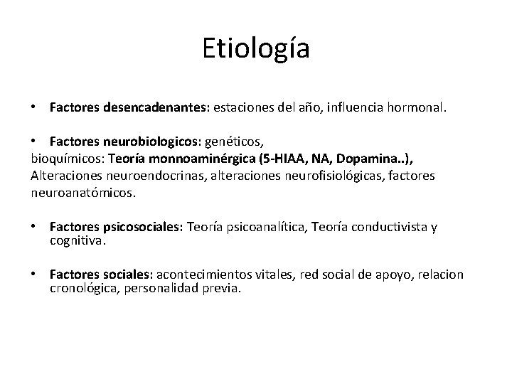 Etiología • Factores desencadenantes: estaciones del año, influencia hormonal. • Factores neurobiologicos: genéticos, bioquímicos: Etiología • Factores desencadenantes: estaciones del año, influencia hormonal. • Factores neurobiologicos: genéticos, bioquímicos: