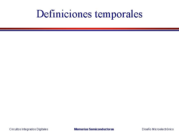 Definiciones temporales Circuitos Integrados Digitales Memorias Semiconductoras Diseño Microelectrónico 