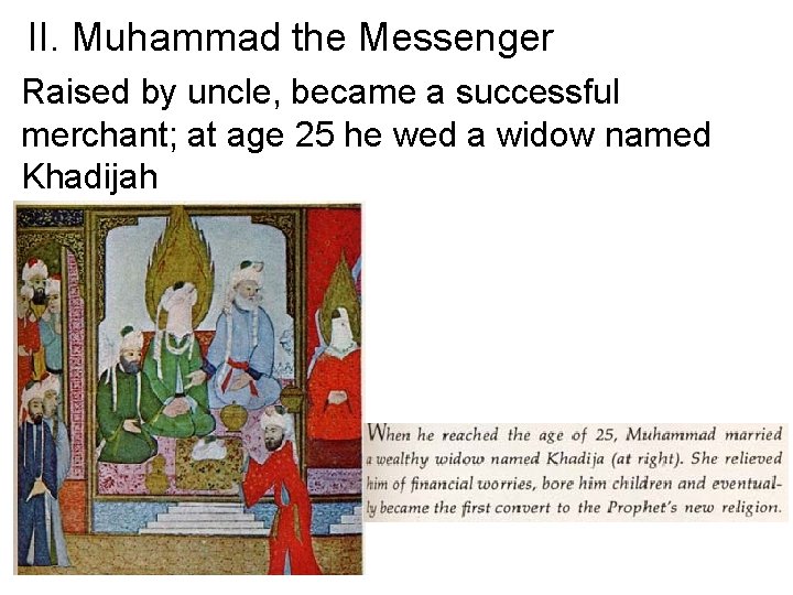 II. Muhammad the Messenger Raised by uncle, became a successful merchant; at age 25