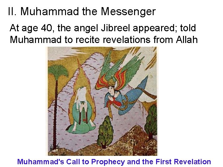 II. Muhammad the Messenger At age 40, the angel Jibreel appeared; told Muhammad to