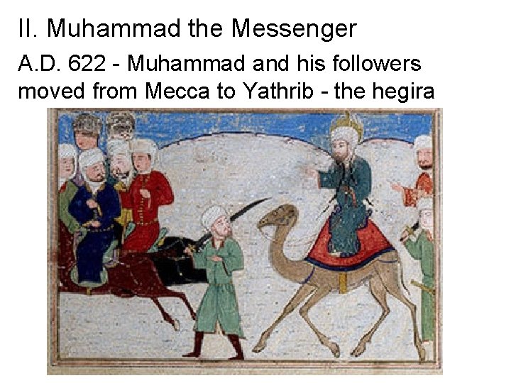 II. Muhammad the Messenger A. D. 622 - Muhammad and his followers moved from