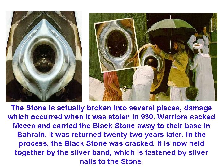 The Stone is actually broken into several pieces, damage which occurred when it was