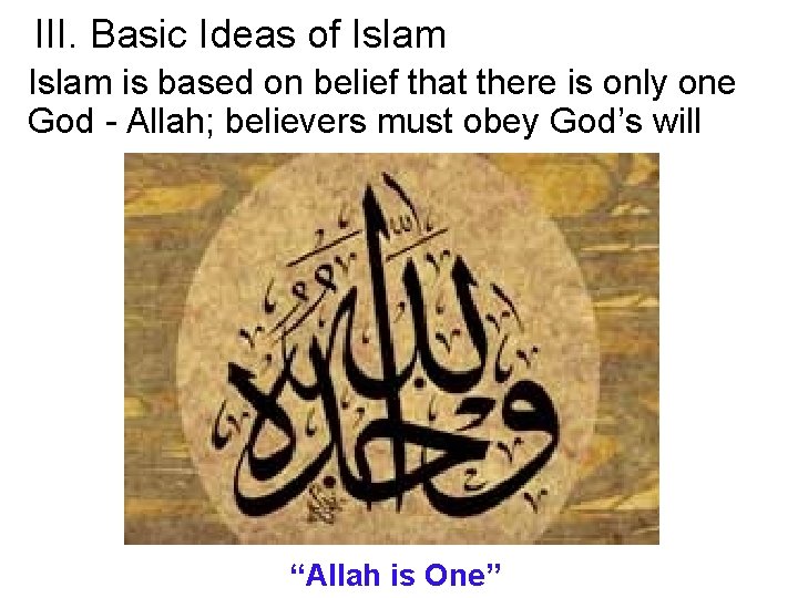 III. Basic Ideas of Islam is based on belief that there is only one