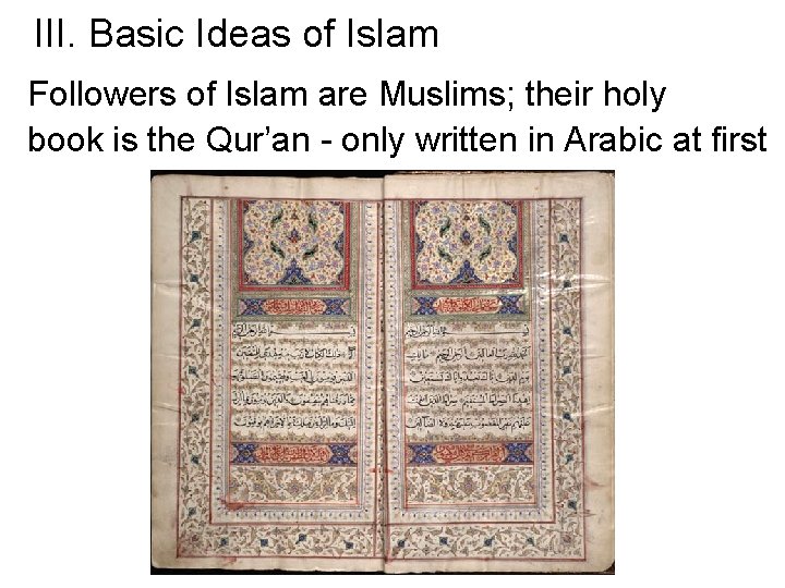 III. Basic Ideas of Islam Followers of Islam are Muslims; their holy book is