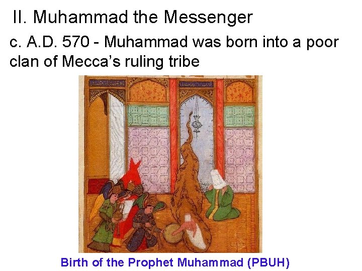 II. Muhammad the Messenger c. A. D. 570 - Muhammad was born into a