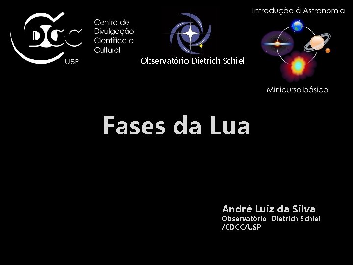 Observatório Dietrich Schiel Fases da Lua André Luiz da Silva Observatório Dietrich Schiel /CDCC/USP