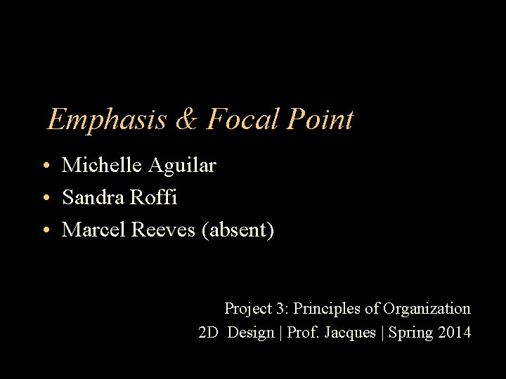 Emphasis & Focal Point • Michelle Aguilar • Sandra Roffi • Marcel Reeves (absent)