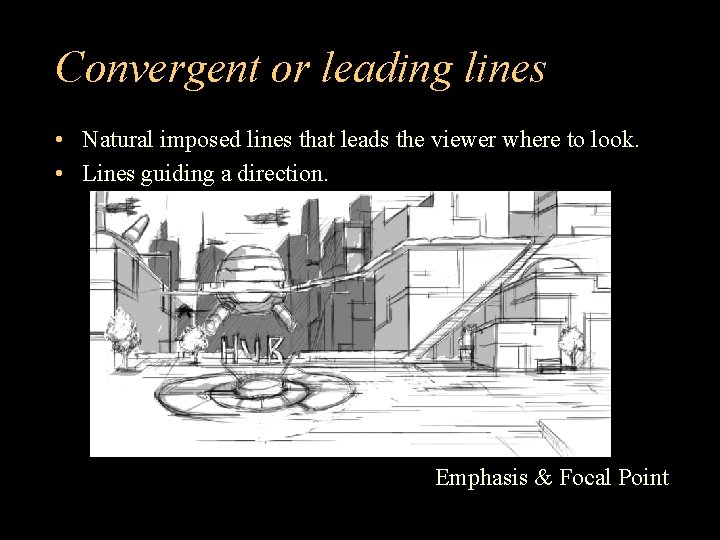 Convergent or leading lines • Natural imposed lines that leads the viewer where to