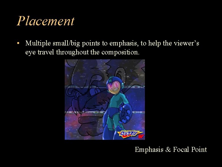 Placement • Multiple small/big points to emphasis, to help the viewer’s eye travel throughout