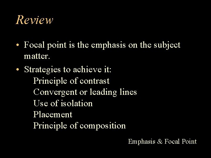 Review • Focal point is the emphasis on the subject matter. • Strategies to