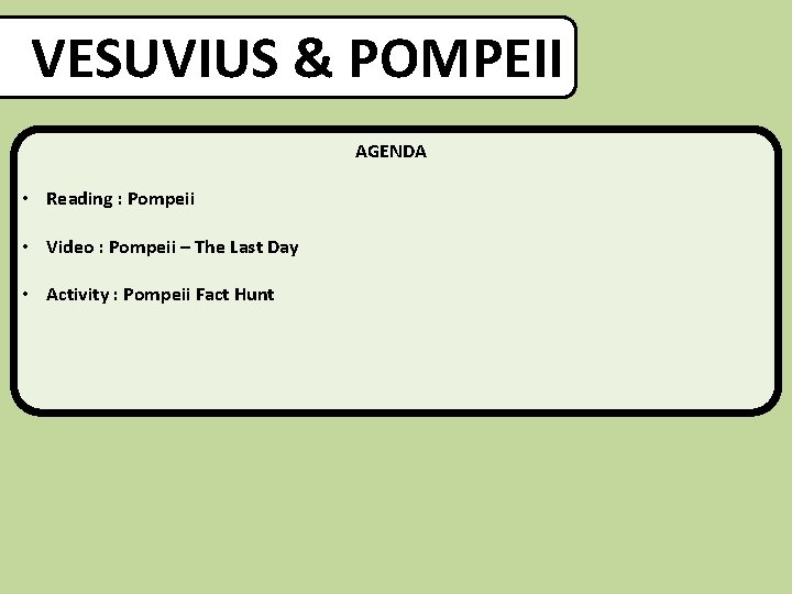 VESUVIUS & POMPEII AGENDA • Reading : Pompeii • Video : Pompeii – The