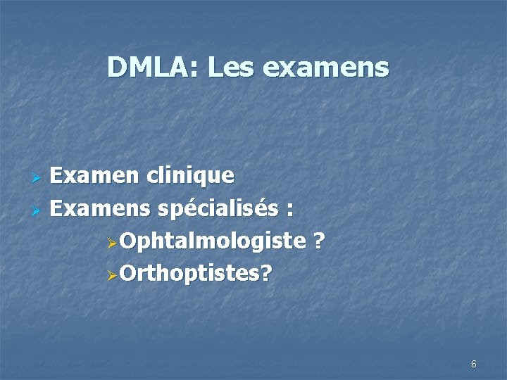 DMLA: Les examens Examen clinique Ø Examens spécialisés : Ø Ophtalmologiste ? Ø Orthoptistes?