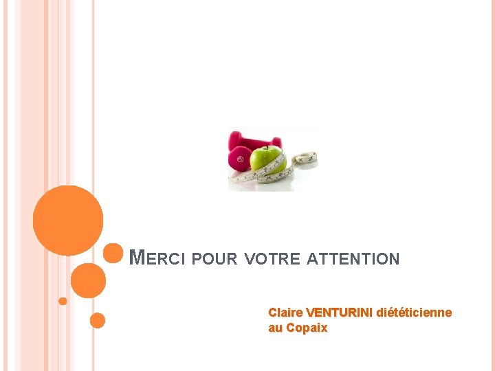 MERCI POUR VOTRE ATTENTION Claire VENTURINI diététicienne au Copaix 