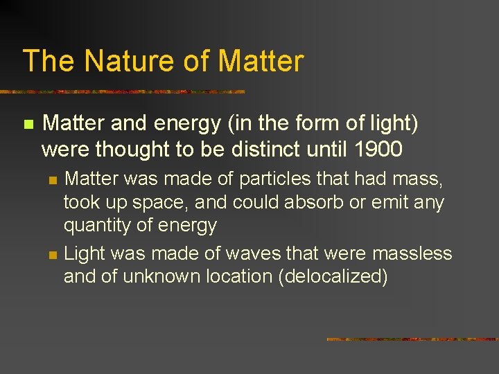 The Nature of Matter n Matter and energy (in the form of light) were