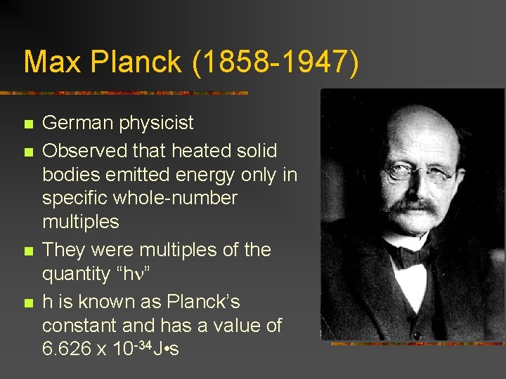 Max Planck (1858 -1947) n n German physicist Observed that heated solid bodies emitted