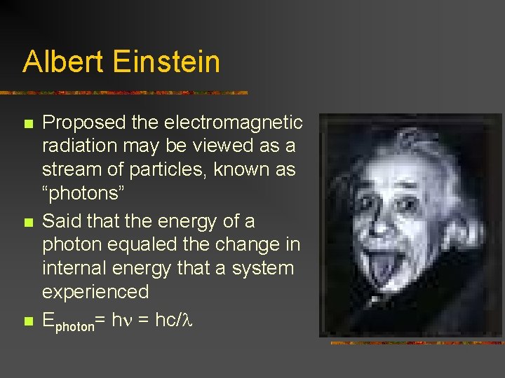 Albert Einstein n Proposed the electromagnetic radiation may be viewed as a stream of