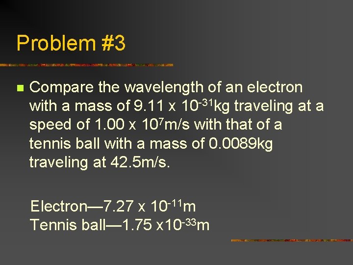Problem #3 n Compare the wavelength of an electron with a mass of 9.