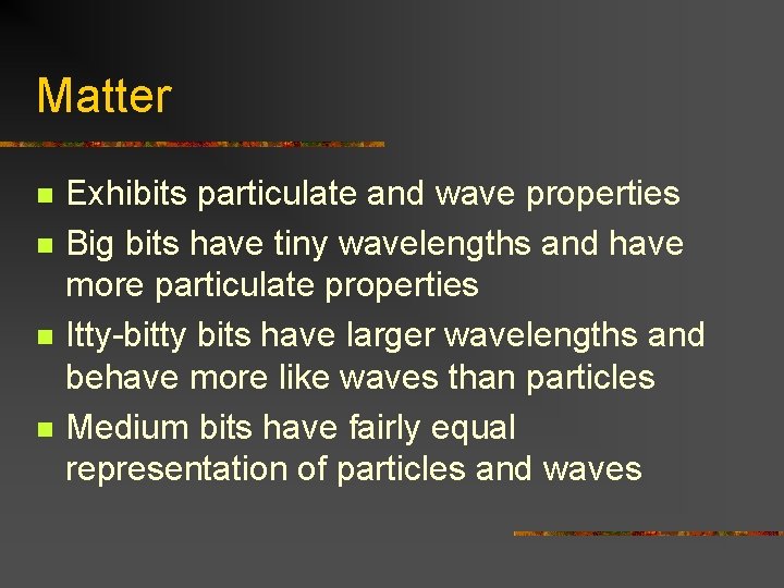 Matter n n Exhibits particulate and wave properties Big bits have tiny wavelengths and