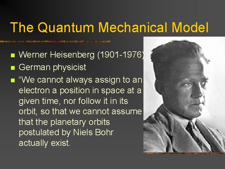 The Quantum Mechanical Model n n n Werner Heisenberg (1901 -1976) German physicist “We