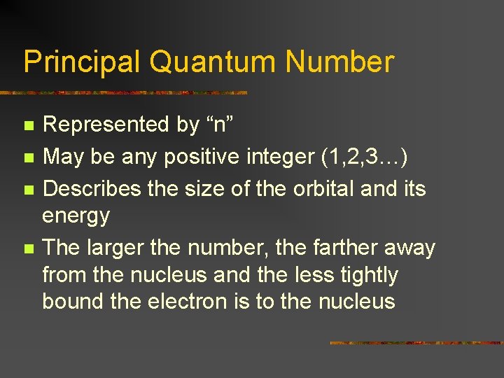 Principal Quantum Number n n Represented by “n” May be any positive integer (1,