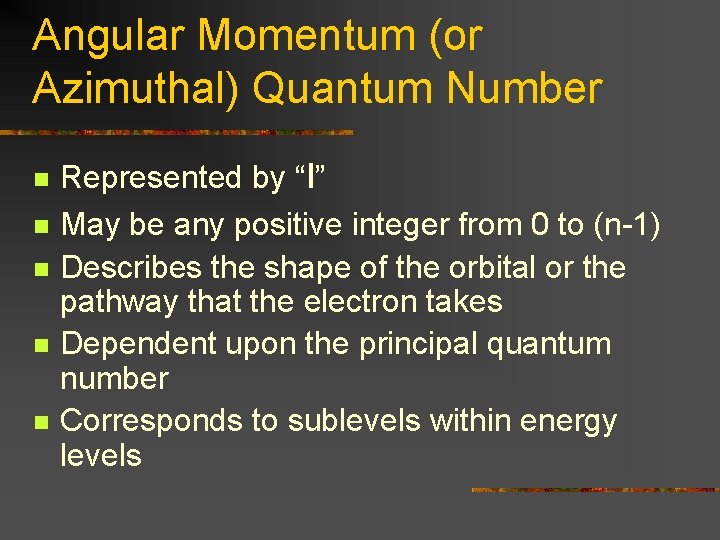 Angular Momentum (or Azimuthal) Quantum Number n n n Represented by “l” May be