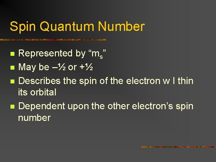 Spin Quantum Number n n Represented by “ms” May be –½ or +½ Describes