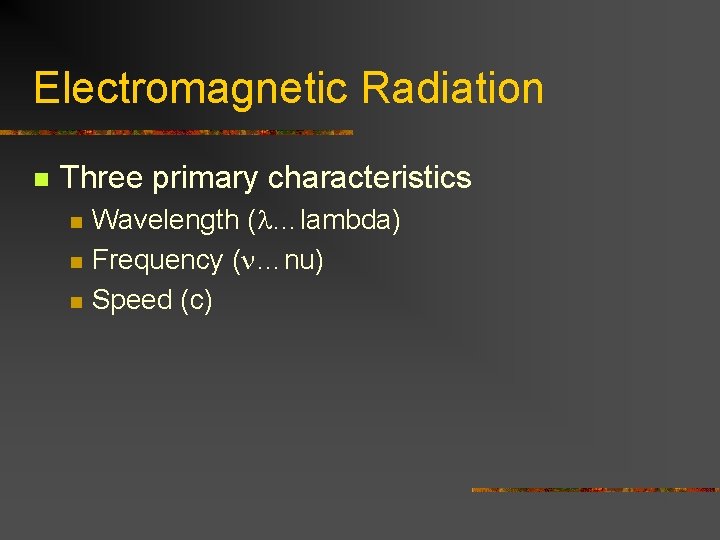 Electromagnetic Radiation n Three primary characteristics n n n Wavelength ( …lambda) Frequency (