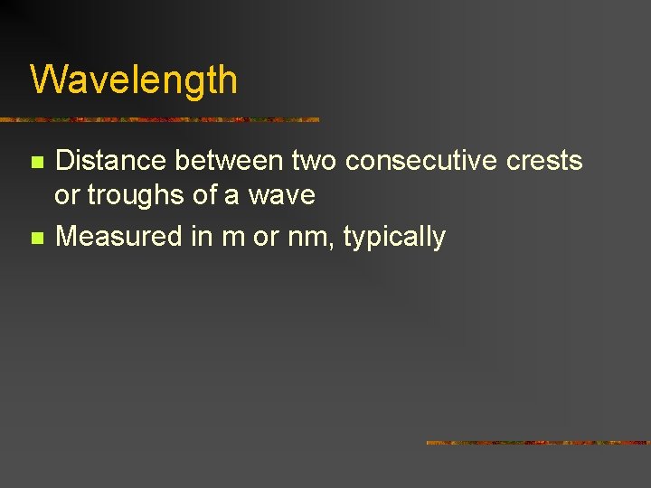 Wavelength n n Distance between two consecutive crests or troughs of a wave Measured